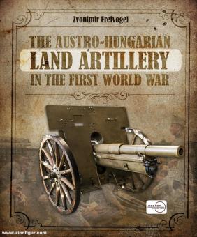 Freivogel, Zonimir: The Austro-Hungarian Land Artillery in the First World War 