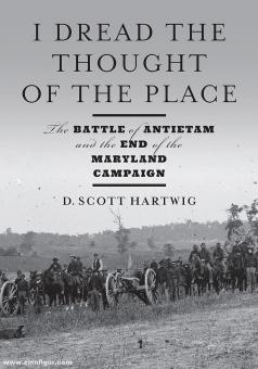 Hartwig, D. Scott: I Dread the Thought of the Place. The Battle of Antietam and the End of the Maryland Campaign 