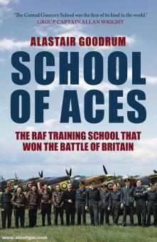 Goodrum, Alastair: School of Aces. The RAF Training School that Won the Battle of Britain 