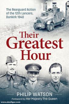 Watson, Philip : Their Greatest Hour (Leur plus grande heure). L'action de l'arrière-garde du 12e Lancers Dunkerque 1940 
