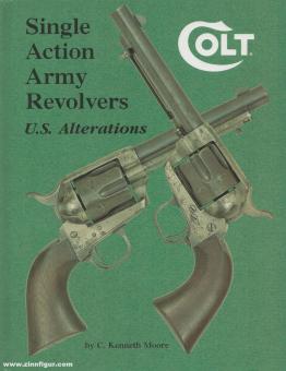 Moore, C. Kenneth: Colt. Single Action Army Revolvers. U.S. Alterations 