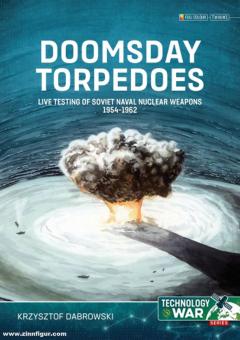 Dabrowski, Krzysztof: Doomsday Torpedoes. Live Testing of Soviet Naval Nuclear Weapons, 1954-1962 