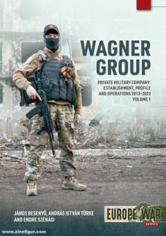Besenyo, Janós/Szénási, Endre/Türke, András István: Wagner Group. Band 1 Private Military Company: Establishment, Profile and Operations 2013-2023 