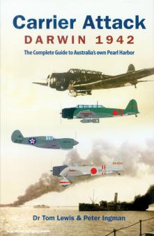 Lewis, Tom/Ingman, Peter : Carrier Attack. Darwin 1942 : The Complete Guide to Australia's own Pearl Harbor. 