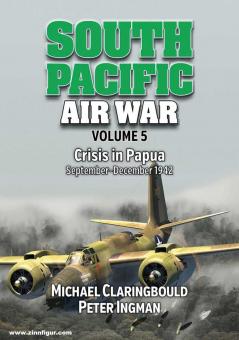 Claringbould, Michael/Ingman, Peter: South Pacific Air War. Volume 5: Crisis in Papua September - December 1942 