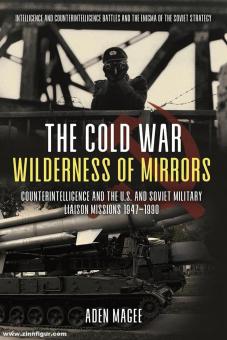 Magee, Aden: The Cold War Wilderness of Mirrors. Counterintelligence and the U.S. and Soviet Military Liaison Missions 1947-1990 