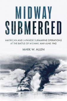 Allen, Mark W. : Midway Submerged. Opérations sous-marines américaines et japonaises lors de la bataille de Midway, mai-juin 1942 