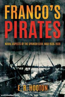 Hooton, E. R.: Franco's Pirates. Naval Aspects of the Spanish Civil War 1936-1939 