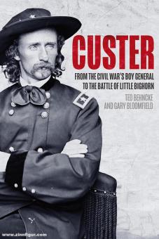 Behncke, Ted/Bloomfield, Gary: Custer. From the Civil War’s Boy General to the Battle of the Little Bighorn 