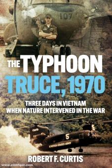 Curtis, Robert F.: The Typhoon Truce, 1970. Three Days in Vietnam when Nature Intervened in the War 