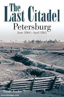 Trudeau, Noah A.: The Last Citadel. Petersburg, June 1864 - April 1865 