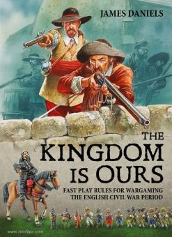 Daniels, J.: The Kingdom is ours. Fast Play Rules for Wargaming the English Civil War Period 