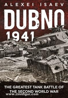 Isaev, A.: Dubno 1941. The Greatest Tank Battle of the Second World War 