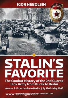 Nebolsin, I.: Stalin's Favorite. The Combat History of the 2nd Guards Tank Army from Kursk to Berlin. Band 2: From Lublin to Berlin, July 1944-May 1944 