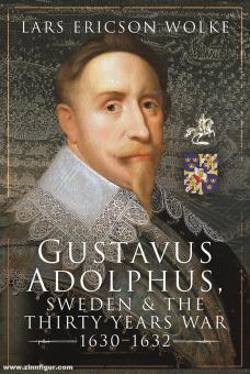 Wolke, Lars Ericson: Gustavus Adolphus, Sweden & the Thirty Years War 1630-1632 