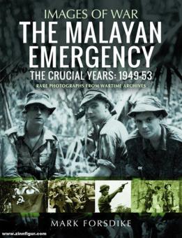 Forsdike, Mark: Images of War. The Malayan Emergency. The Crucial Years: 1949-53. Rare Photographs from Wartime Archives 