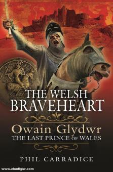 Carradice, Phil: The Welsh Braveheart. Owain Glyndwr. The Last Prince of Wales 