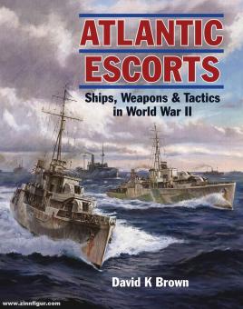 Brown, David K.: Atlantic Escorts. Ships, Weapons & Tactics in World War II 