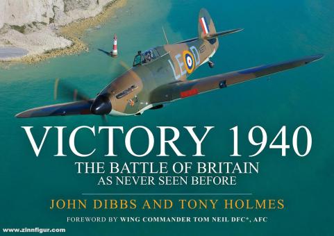 Dibbs, John/Holmes, Tony : Victory 1940. The Battle of Britain as never seen before 