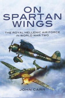 Carr, John: On Spartan Wings. The Royal Hellenic Air Force in World War Two 