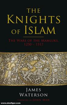 Waterson, James: The Knights of Islam. The Wars of the Mameluks, 1250-1517 