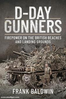 Baldwin, Frank : D-Day Gunners. La puissance de feu sur les plages et les terrains de débarquement britanniques 