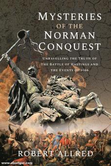 Allred, Robert : Mystères de la conquête normande. Dévoiler la vérité sur la bataille d'Hastings et les événements de 1066 