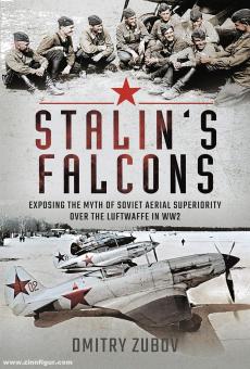 Zubov, Dmitry: Stalin's Falcons. Exposing the Myth of Soviet Aerial Superiority over the Luftwaffe in WW2 