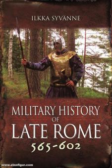 Syvanne, Ilkka: Military History of Late Rome 565-602 