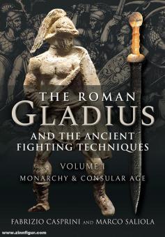 Casprini, Fabrizio/Saliola, Marco: The Roman Gladius and the Ancient Fighting Techniques. Band 1: Monarchy and Consular Age 