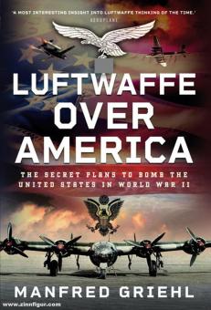 Griehl, Manfred: Luftwaffe over America. The Secret Plans to Bomb the United States in World War II 