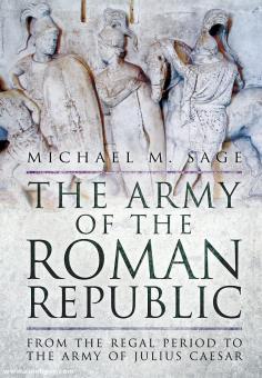 Sage, Michael: The Army of the Roman Republic. From the Regal Period to the Army of Julius Caesar 