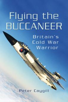 Caygill, Peter: Flying the Buccaneer. Britain's Cold War Warrior 