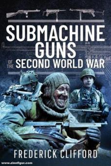 Clifford, Frederick: Submachine Guns of the Second World War 