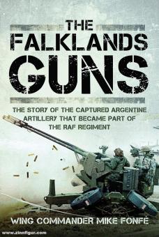 Fonfé, Mike: The Falklands Guns. The Story of the Captured Argentine Artillery that Became Part of the RAF Regiment 