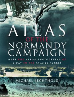 Bechthold, : Atlas of the Normandy Campaign. Cartes et photographies aériennes du D-Day à la poche de Falaise 