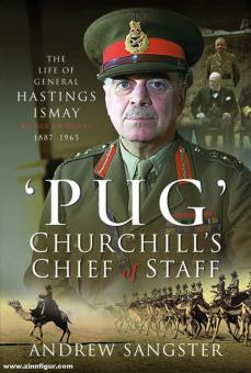 Sangster, Andrew : Pug - le chef d'état-major de Churchill. The Life of General Hastings Ismay KG GCB, CH DSO PC, 1887-1965 
