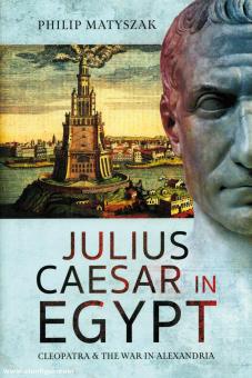 Matyszak, Philip: Julius Caesar in Egypt. Cleopatra and the War in Alexandria 