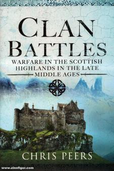 Peers, Chris: Clan Battles, Warfare in the Scottish Highlands in the Late Middle Ages 