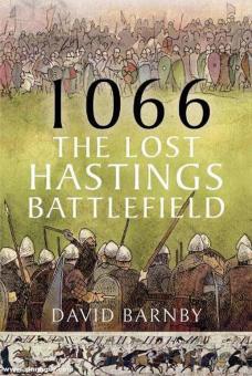 Barnby, David: 1066. The Lost Hastings Battlefield 
