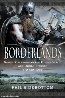 Sidebottom, Phil: Borderlands. South Yorkshire in the Anglo-Saxon and Viking Periods AD 450-1066 