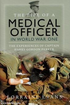 Evans, Lorraine: The Life of a Medical Officer in World War One. The Experiences of Captain Harry Gordon Parker 