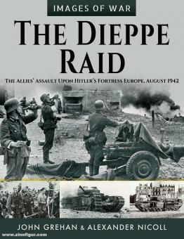 Grehan, John/Nicoll, Alexander: The Dieppe Raid. The Allies' Assault Upon Hitler’s Fortress Europe, August 1942 
