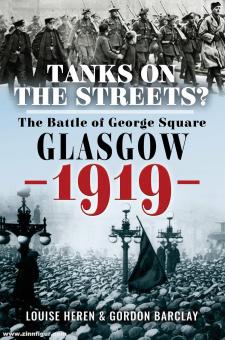 Heren, Louise/Barclay, Gordon: Tanks on the Streets? The Battle of George Square, Glasgow, 1919 