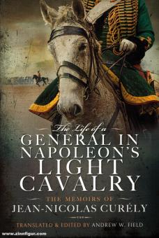 Field, Andrew W. (Hrsg.): The Life of a General in Napoleon's Light Cavalry. The Memoirs of Jean-Nicolas Curély 