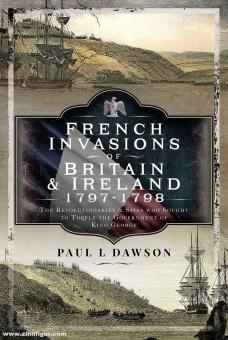 Dawson, Paul L.: French Invasions of Britain & Ireland 1792-1815. The Revolutionaries and Spies Who Sought to Topple the Government of King George 