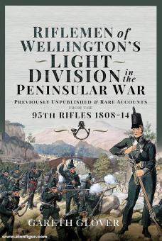 Glover, Gareth/Burnham, Robert: Riflemen of Wellington's Light Division in the Peninsular War. Previously unpublished & rare Accounts from the 95th Rifles 1808-14 