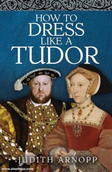 Arnopp, Judith: How to Dress Like a Tudor 