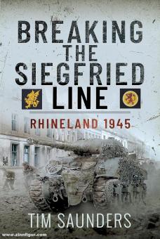 Saunders, Tim: Breaking the Siegfried Line. Rhineland, February 1945 