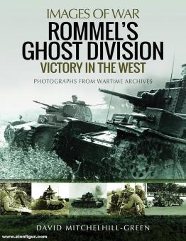 Mitchelhill-Green, David: Images of War. Rommel's Ghost Division. Victory in the West. Rare Photographs from Wartime Archives 